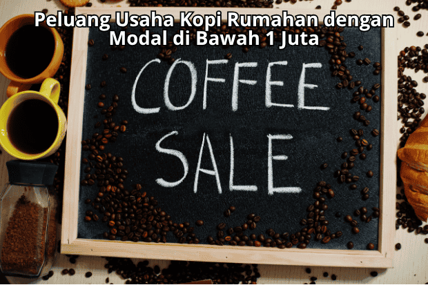 Peluang Usaha Kopi Rumahan dengan Modal di Bawah 1 Juta
