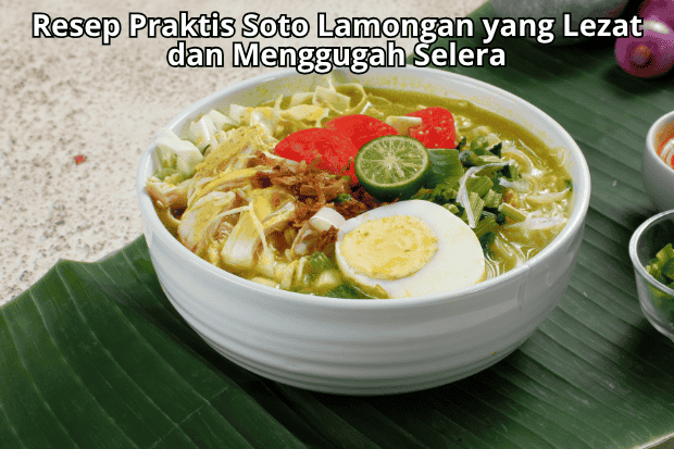 Resep Praktis Soto Lamongan yang Lezat dan Menggugah Selera