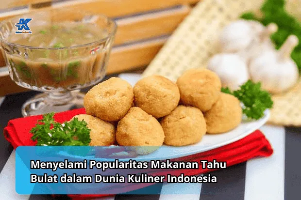 Menyelami Popularitas Makanan Tahu Bulat dalam Dunia Kuliner Indonesia Kabaronlineku.my.id